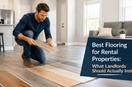 Best Flooring for Rental Properties: What Landlords Should Actually Install
