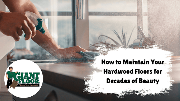 How to Maintain Your Hardwood Floors for Decades of Beauty