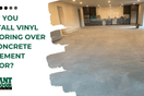 Can You Install Vinyl Flooring Over a Concrete Basement Floor?