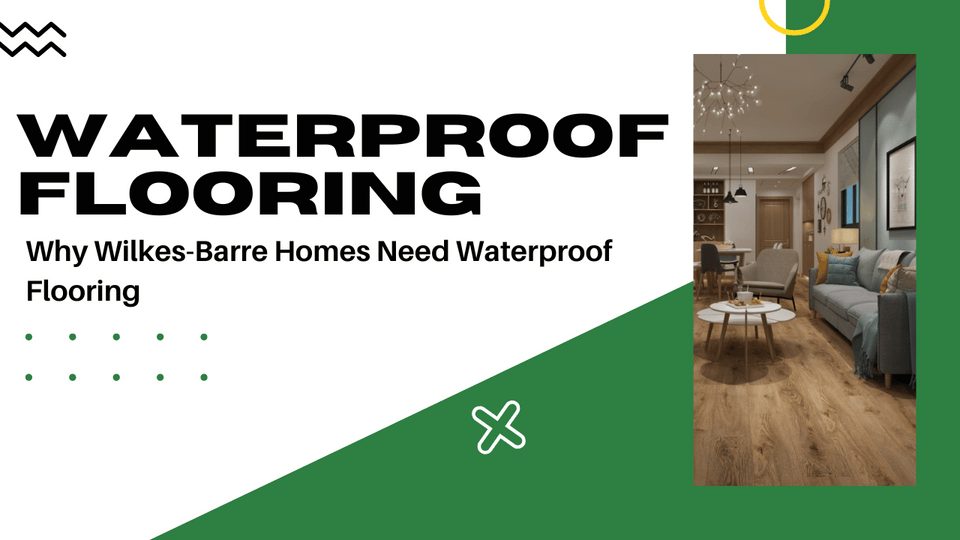 Why Wilkes-Barre Homes Need Waterproof Flooring